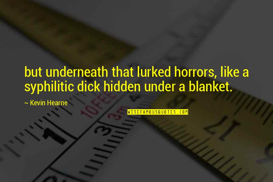 Syphilitic Quotes By Kevin Hearne: but underneath that lurked horrors, like a syphilitic