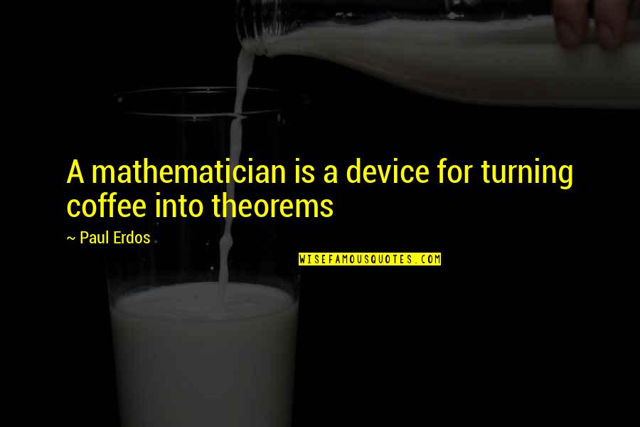 Sypniewski Michigan Quotes By Paul Erdos: A mathematician is a device for turning coffee