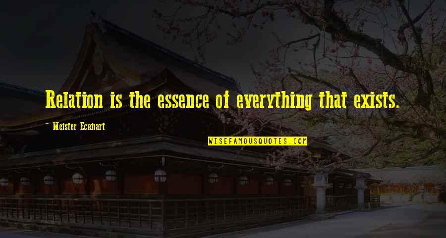 Sypniewski Quotes By Meister Eckhart: Relation is the essence of everything that exists. Sypniewski Quotes By Meister Eckhart: Relation is the essence of everything that exists.
