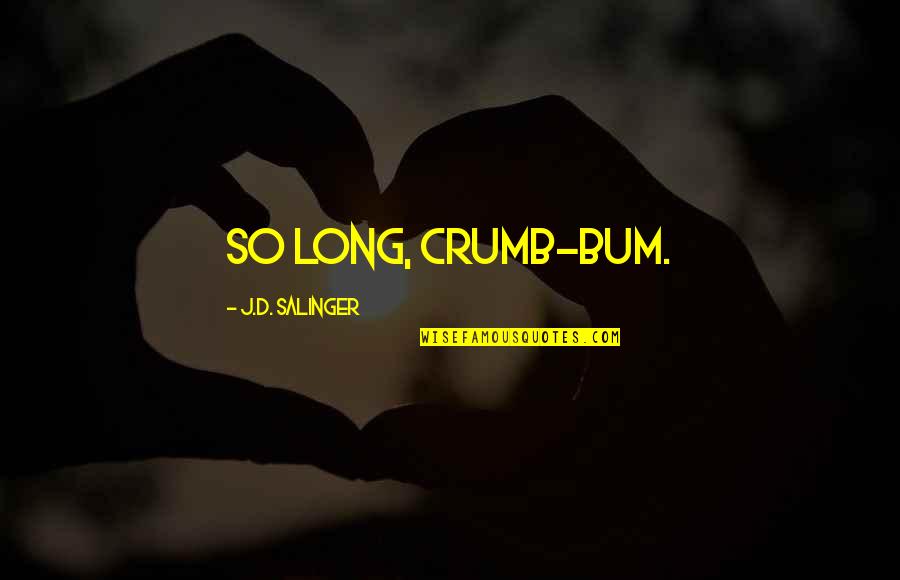 Syracusan Quotes By J.D. Salinger: So long, crumb-bum.