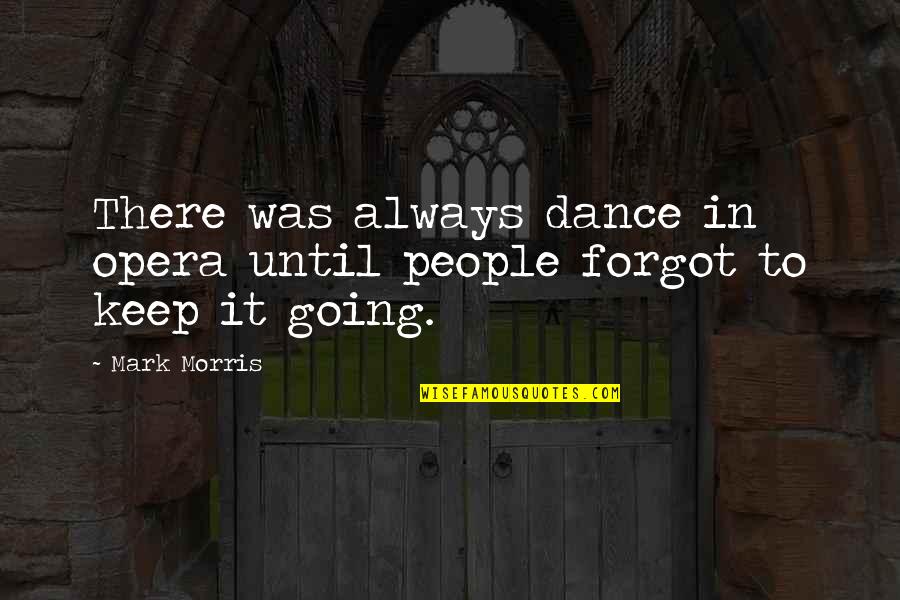 Syracuse Fence Quotes By Mark Morris: There was always dance in opera until people
