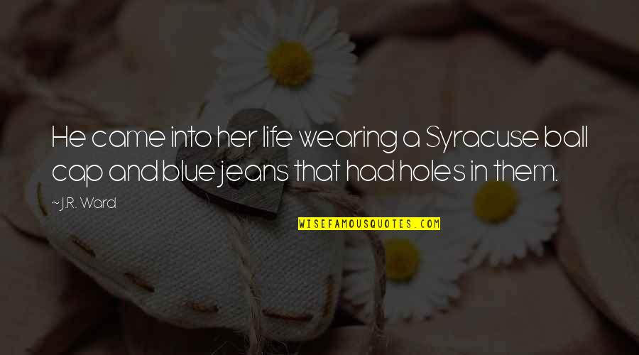 Syracuse Quotes By J.R. Ward: He came into her life wearing a Syracuse Syracuse Quotes By J.R. Ward: He came into her life wearing a Syracuse