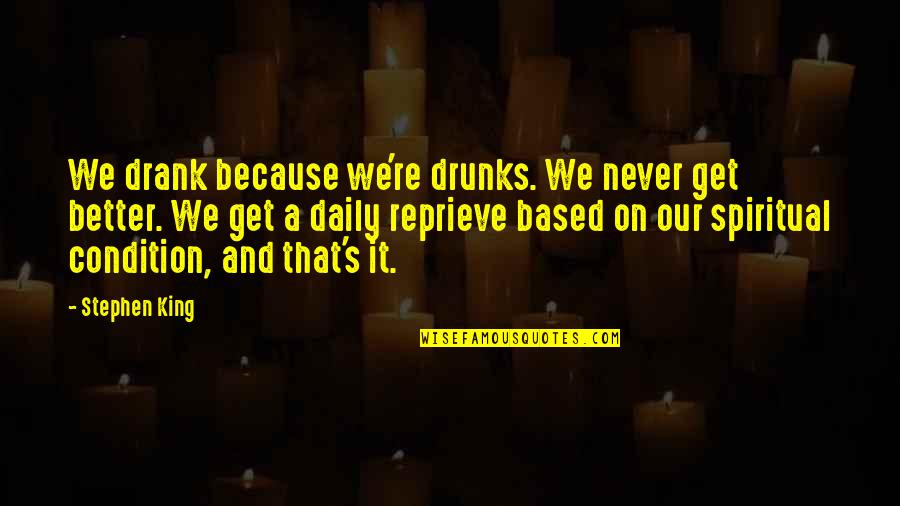 Syrah Quotes By Stephen King: We drank because we're drunks. We never get Syrah Quotes By Stephen King: We drank because we're drunks. We never get