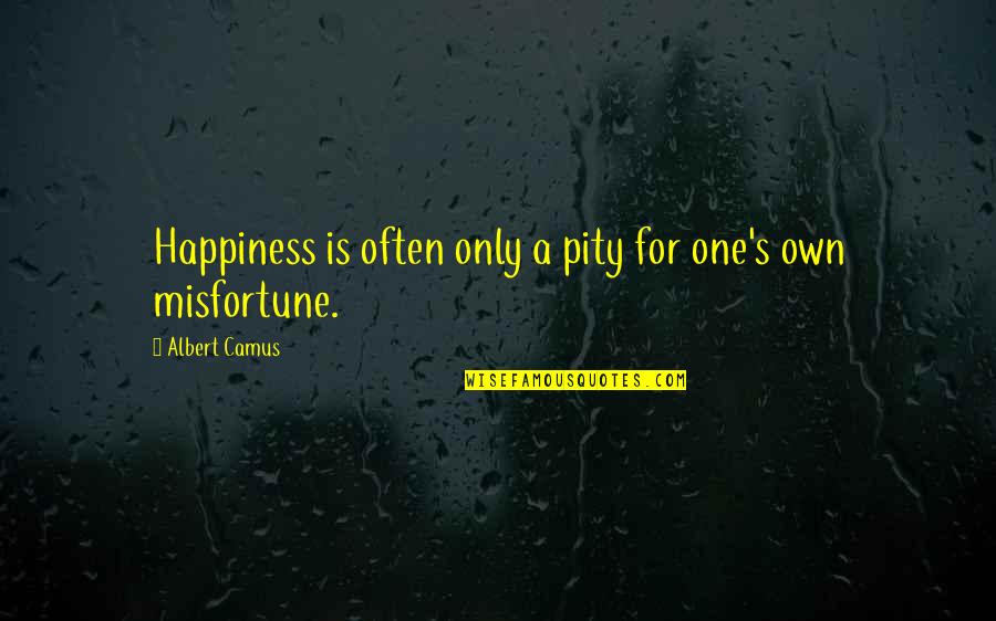 Syria Refugee Quotes By Albert Camus: Happiness is often only a pity for one's