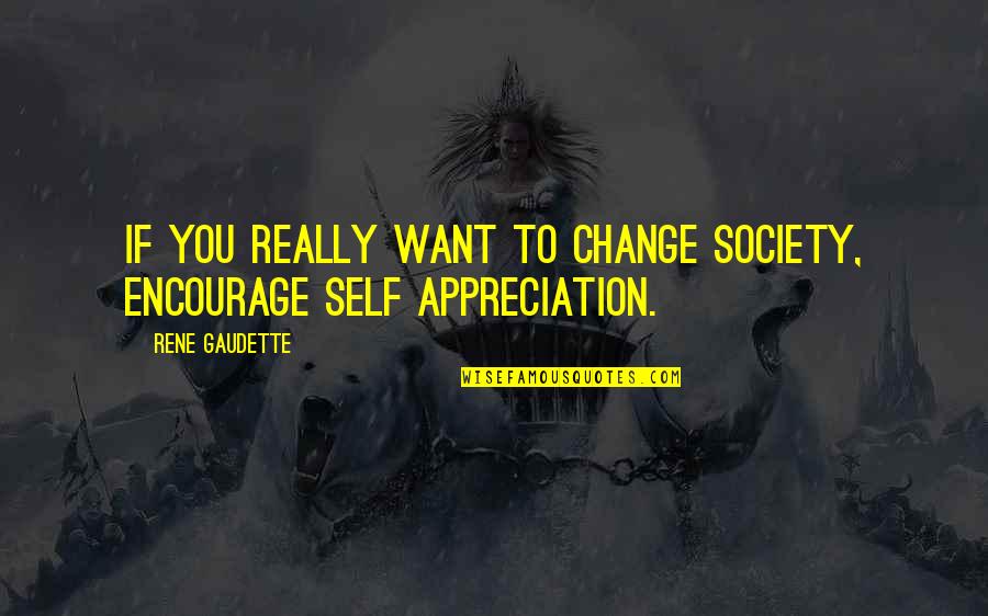 Syrian Mujahideen Quotes By Rene Gaudette: If you really want to change society, encourage