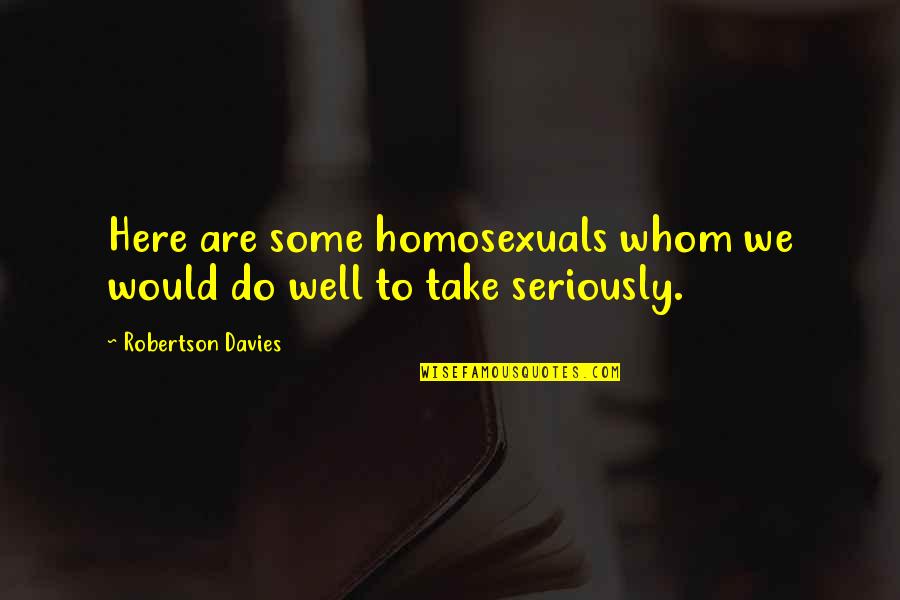 Syrian Rebel Quotes By Robertson Davies: Here are some homosexuals whom we would do Syrian Rebel Quotes By Robertson Davies: Here are some homosexuals whom we would do