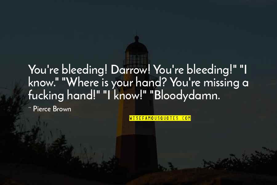 Syriana Bryan Woodman Quotes By Pierce Brown: You're bleeding! Darrow! You're bleeding!" "I know." "Where