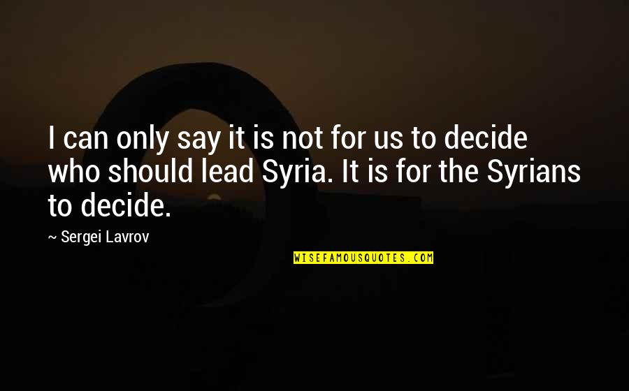 Syrians Quotes By Sergei Lavrov: I can only say it is not for