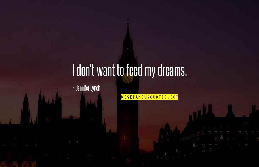 Syrias Capital Quotes By Jennifer Lynch: I don't want to feed my dreams. Syrias Capital Quotes By Jennifer Lynch: I don't want to feed my dreams.
