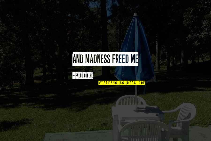 Syrias Capital Quotes By Paulo Coelho: And madness freed me Syrias Capital Quotes By Paulo Coelho: And madness freed me