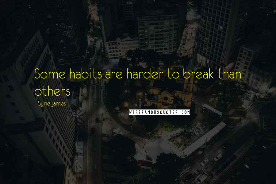 Syrie James quotes: Some habits are harder to break than others