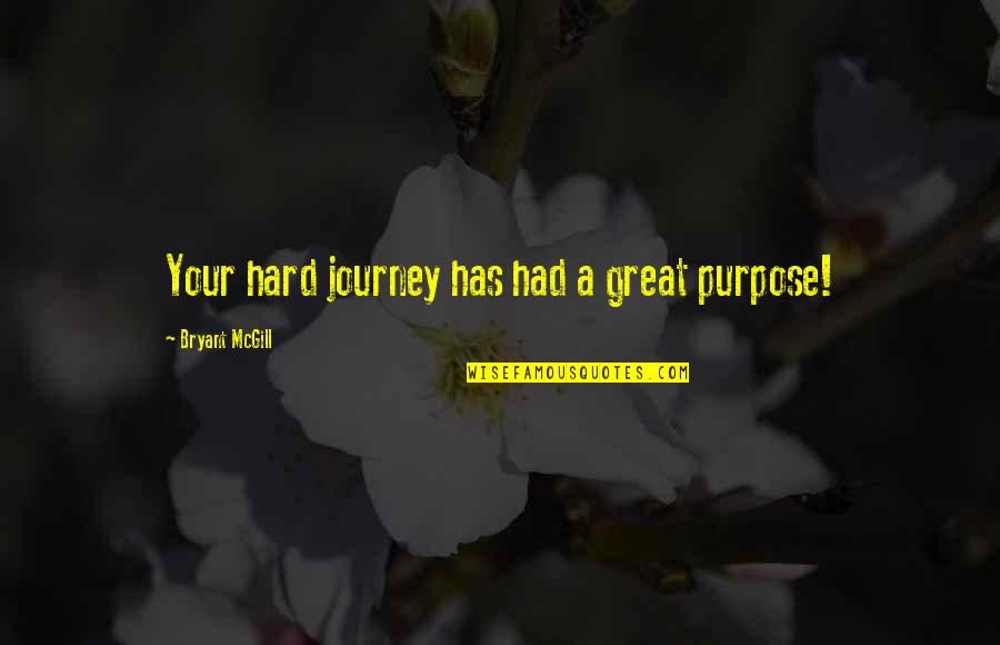 Syrie Maugham Quotes By Bryant McGill: Your hard journey has had a great purpose!