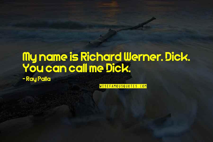 Syrie Maugham Quotes By Ray Palla: My name is Richard Werner. Dick. You can