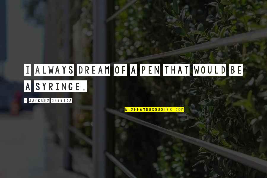 Syringe Quotes By Jacques Derrida: I always dream of a pen that would Syringe Quotes By Jacques Derrida: I always dream of a pen that would