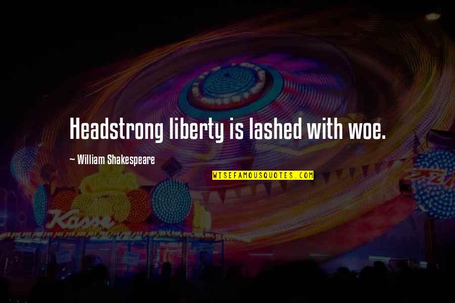 Syrio Game Quotes By William Shakespeare: Headstrong liberty is lashed with woe. Syrio Game Quotes By William Shakespeare: Headstrong liberty is lashed with woe.