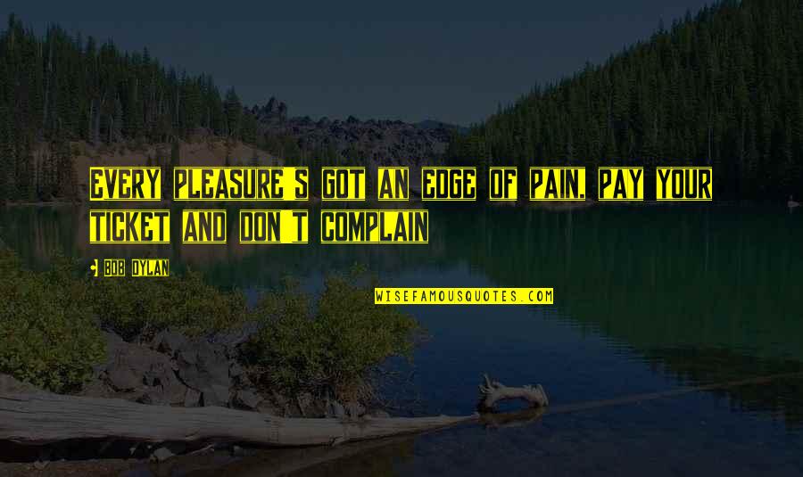 Syrion Carpenter Quotes By Bob Dylan: Every pleasure's got an edge of pain, pay