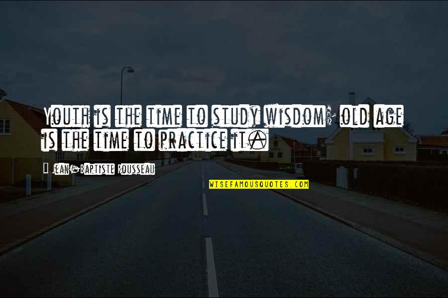 Syrion Carpenter Quotes By Jean-Baptiste Rousseau: Youth is the time to study wisdom; old Syrion Carpenter Quotes By Jean-Baptiste Rousseau: Youth is the time to study wisdom; old
