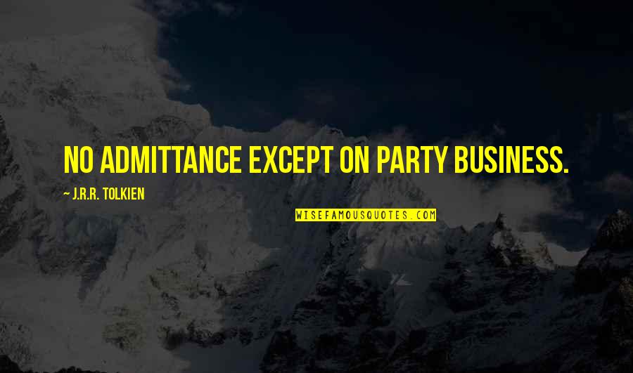 Syrmus Quotes By J.R.R. Tolkien: NO ADMITTANCE EXCEPT ON PARTY BUSINESS.