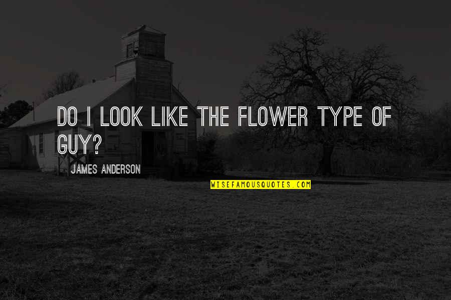 Syron Quotes By James Anderson: Do I look like the flower type of