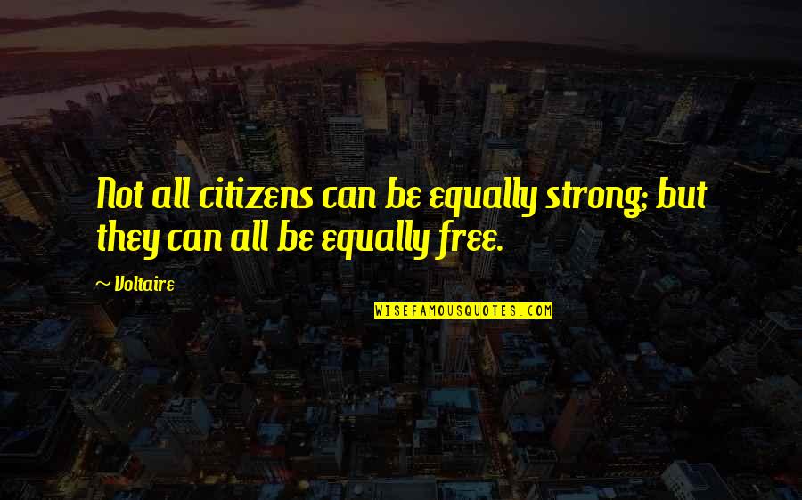 Syron Quotes By Voltaire: Not all citizens can be equally strong; but