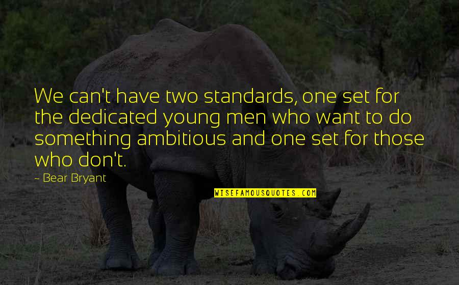 Syrov Tkov Nov Jic N Quotes By Bear Bryant: We can't have two standards, one set for Syrov Tkov Nov Jic N Quotes By Bear Bryant: We can't have two standards, one set for