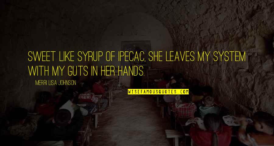 Syrup Quotes By Merri Lisa Johnson: Sweet like syrup of ipecac, she leaves my Syrup Quotes By Merri Lisa Johnson: Sweet like syrup of ipecac, she leaves my