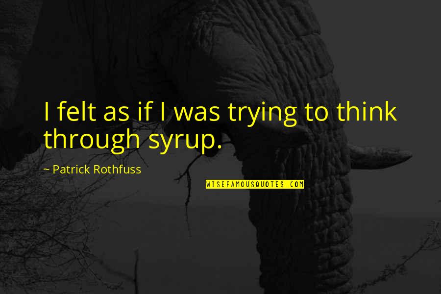 Syrup Quotes By Patrick Rothfuss: I felt as if I was trying to Syrup Quotes By Patrick Rothfuss: I felt as if I was trying to