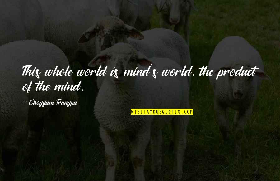 Syrups At Starbucks Quotes By Chogyam Trungpa: This whole world is mind's world, the product Syrups At Starbucks Quotes By Chogyam Trungpa: This whole world is mind's world, the product