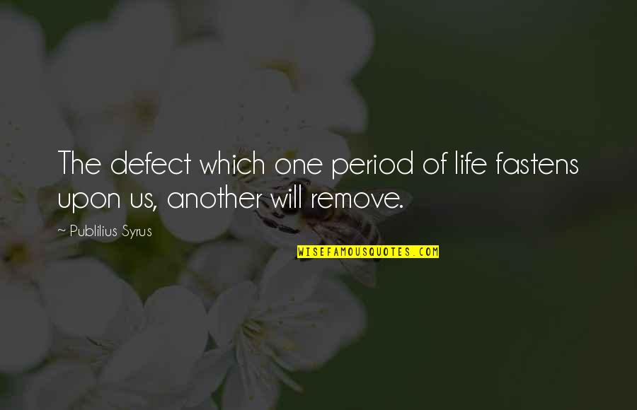 Syrus Quotes By Publilius Syrus: The defect which one period of life fastens