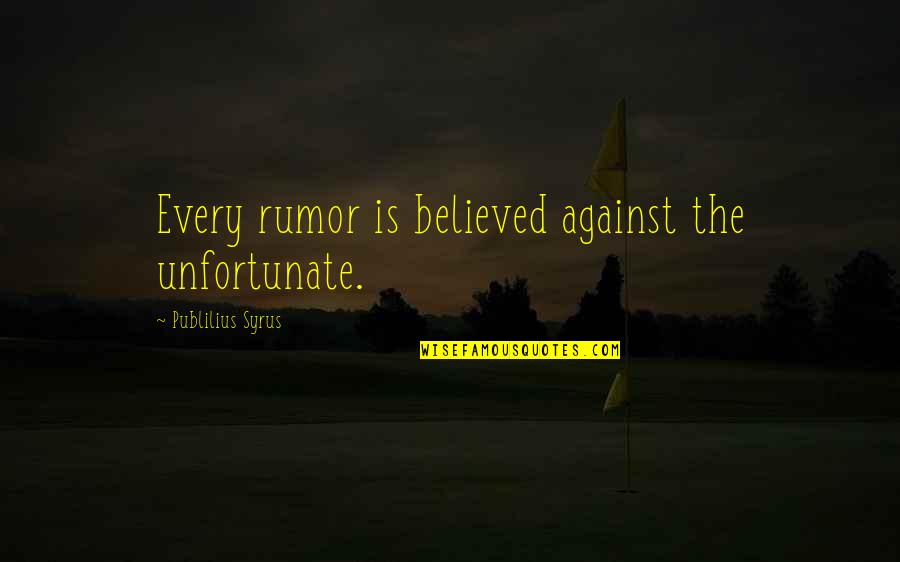 Syrus Quotes By Publilius Syrus: Every rumor is believed against the unfortunate. Syrus Quotes By Publilius Syrus: Every rumor is believed against the unfortunate.