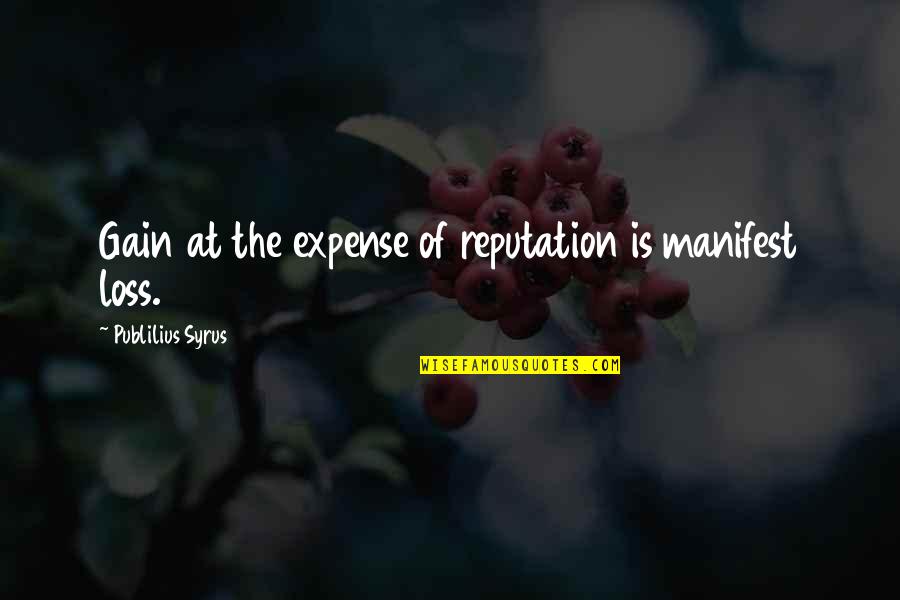 Syrus Quotes By Publilius Syrus: Gain at the expense of reputation is manifest