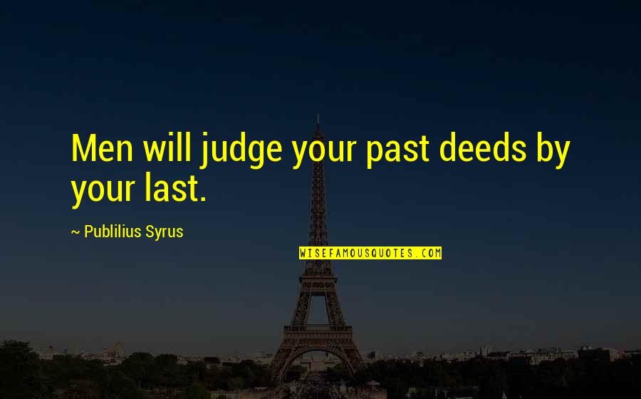 Syrus Quotes By Publilius Syrus: Men will judge your past deeds by your