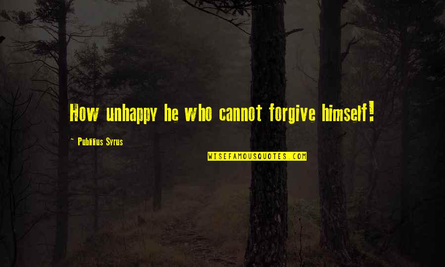 Syrus Quotes By Publilius Syrus: How unhappy he who cannot forgive himself!