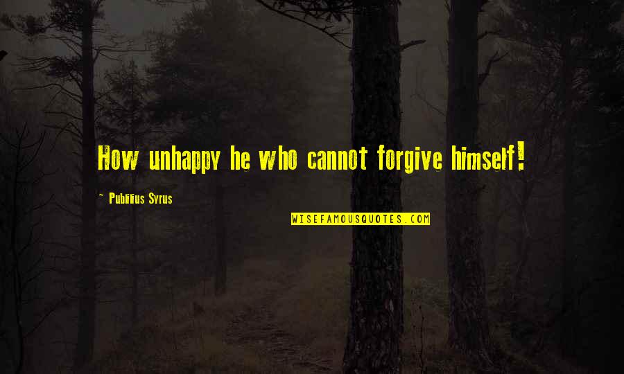 Syrus Quotes By Publilius Syrus: How unhappy he who cannot forgive himself! Syrus Quotes By Publilius Syrus: How unhappy he who cannot forgive himself!