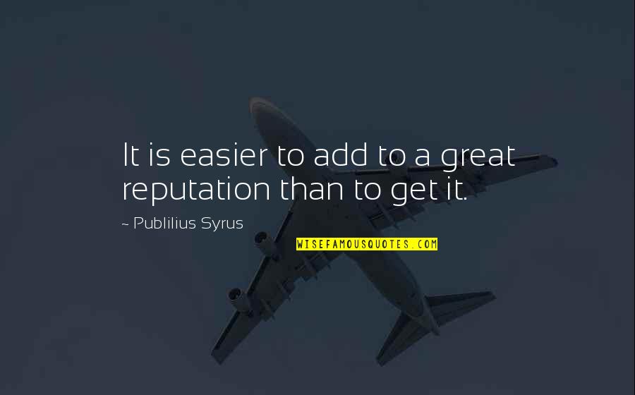 Syrus Quotes By Publilius Syrus: It is easier to add to a great