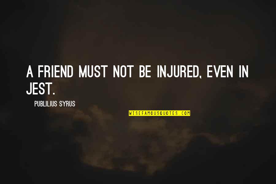 Syrus Quotes By Publilius Syrus: A friend must not be injured, even in