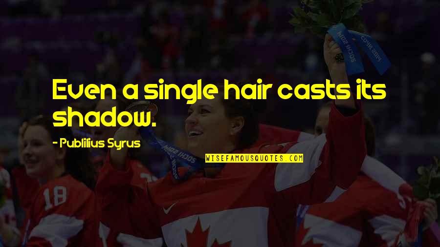 Syrus Quotes By Publilius Syrus: Even a single hair casts its shadow.