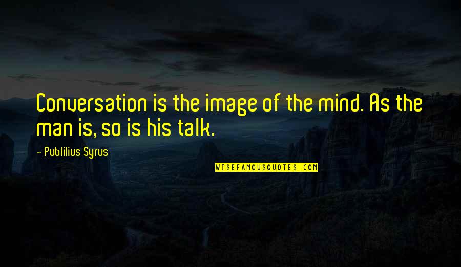 Syrus Quotes By Publilius Syrus: Conversation is the image of the mind. As