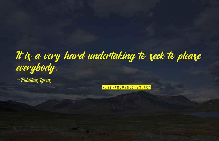 Syrus Quotes By Publilius Syrus: It is a very hard undertaking to seek