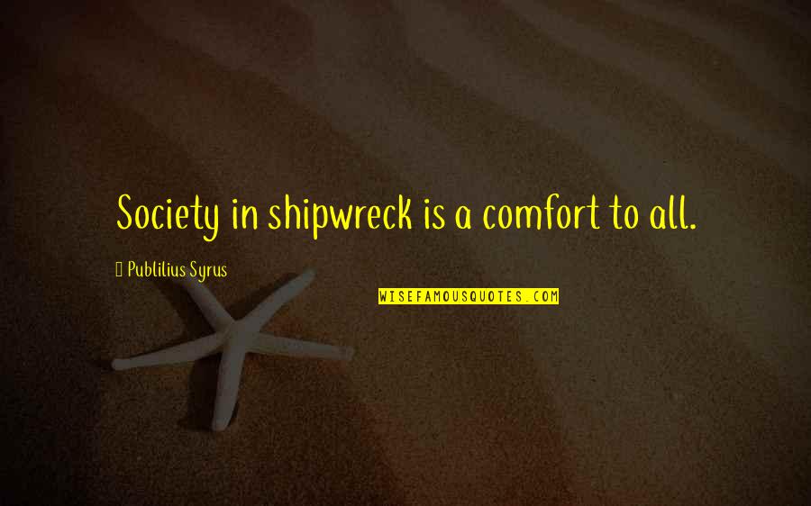 Syrus Quotes By Publilius Syrus: Society in shipwreck is a comfort to all.