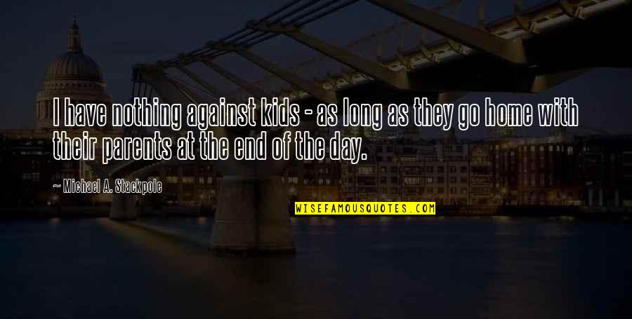 Sys Quote Quotes By Michael A. Stackpole: I have nothing against kids - as long Sys Quote Quotes By Michael A. Stackpole: I have nothing against kids - as long