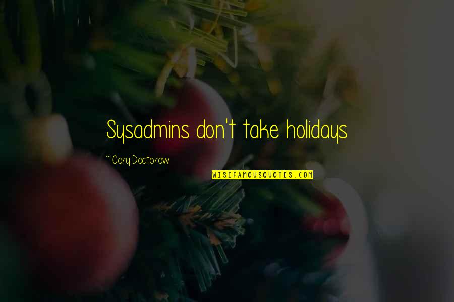 Sysadmins Quotes By Cory Doctorow: Sysadmins don't take holidays