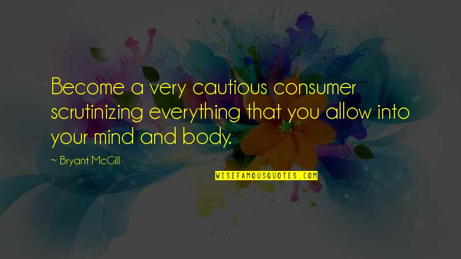 Syssers Quotes By Bryant McGill: Become a very cautious consumer scrutinizing everything that