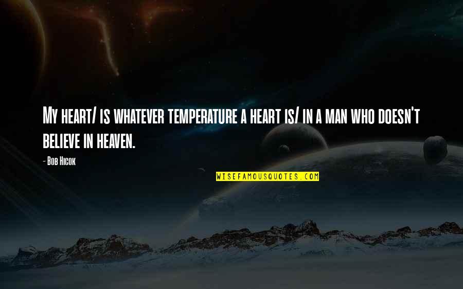 Systadial Quotes By Bob Hicok: My heart/ is whatever temperature a heart is/