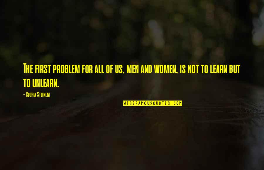 System Administration Quotes By Gloria Steinem: The first problem for all of us, men