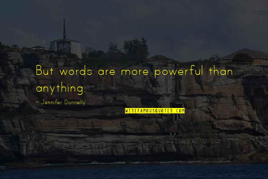System Analyst Quotes By Jennifer Donnelly: But words are more powerful than anything.