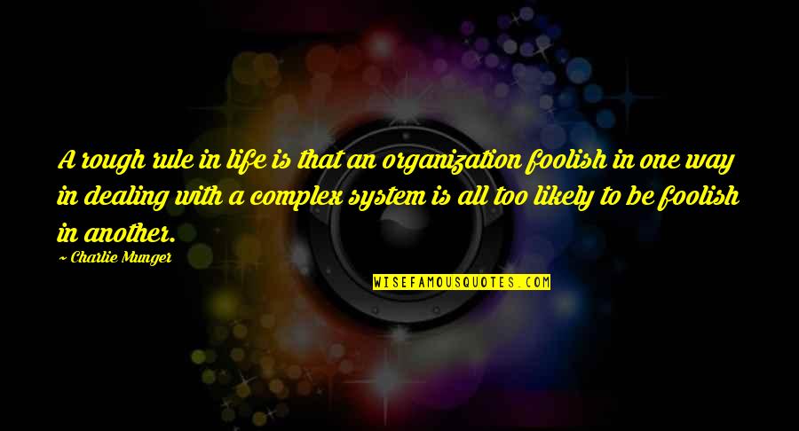System And Organization Quotes By Charlie Munger: A rough rule in life is that an