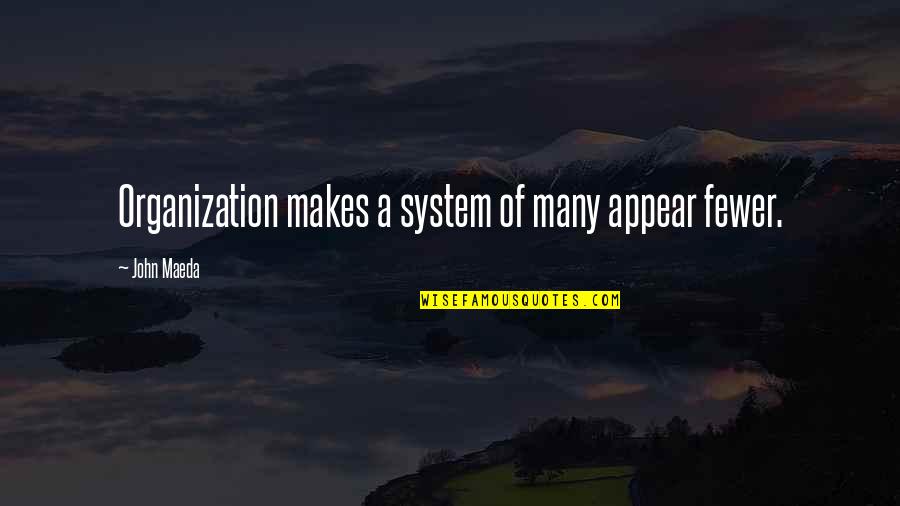 System And Organization Quotes By John Maeda: Organization makes a system of many appear fewer.