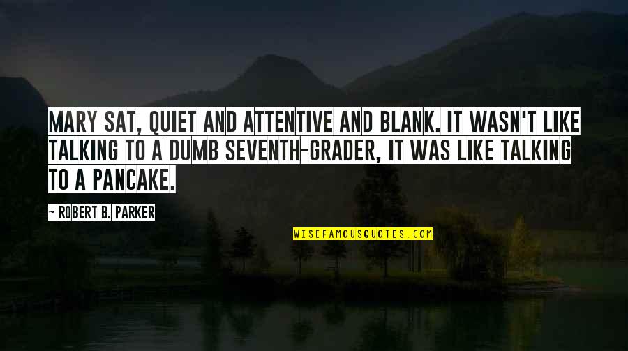 System Dynamics Quotes By Robert B. Parker: Mary sat, quiet and attentive and blank. It