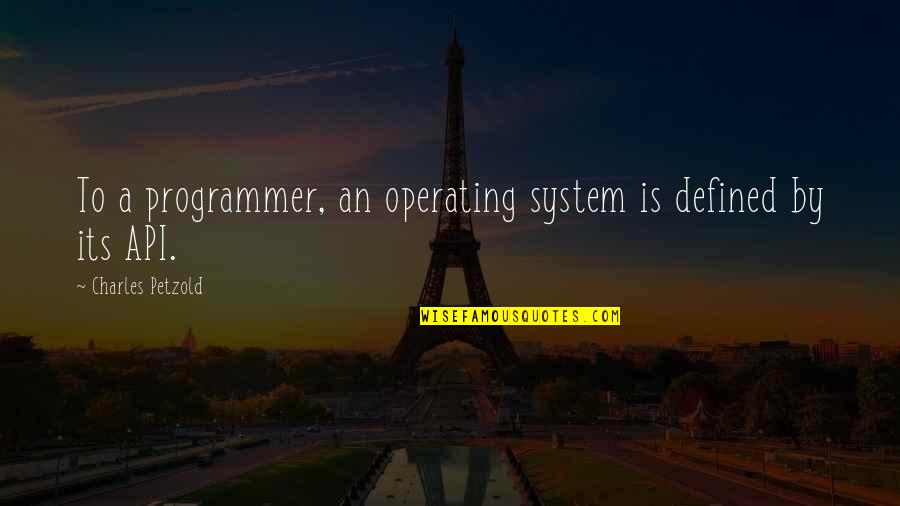 System Is Quotes By Charles Petzold: To a programmer, an operating system is defined